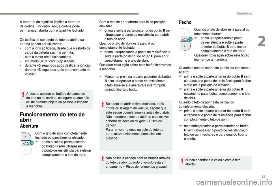 PEUGEOT 5008 2018  Manual de utilização (in Portuguese) 65
Os botões de comando do teto de abrir e da 
cortina podem ser utilizados:
- 
c
 om a   ignição ligada, desde que o   estado de 
carga da bateria assim o
  permita,
-
 
c
 om o   motor em funcion