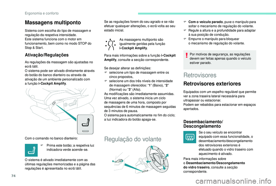 PEUGEOT 5008 2018  Manual de utilização (in Portuguese) 74
Massagens multiponto
Sistema com escolha do tipo de massagem e 
regulação da respetiva intensidade.
Este sistema funciona com o  motor em 
funcionamento, bem como no modo STOP do 
Stop & Start.
A