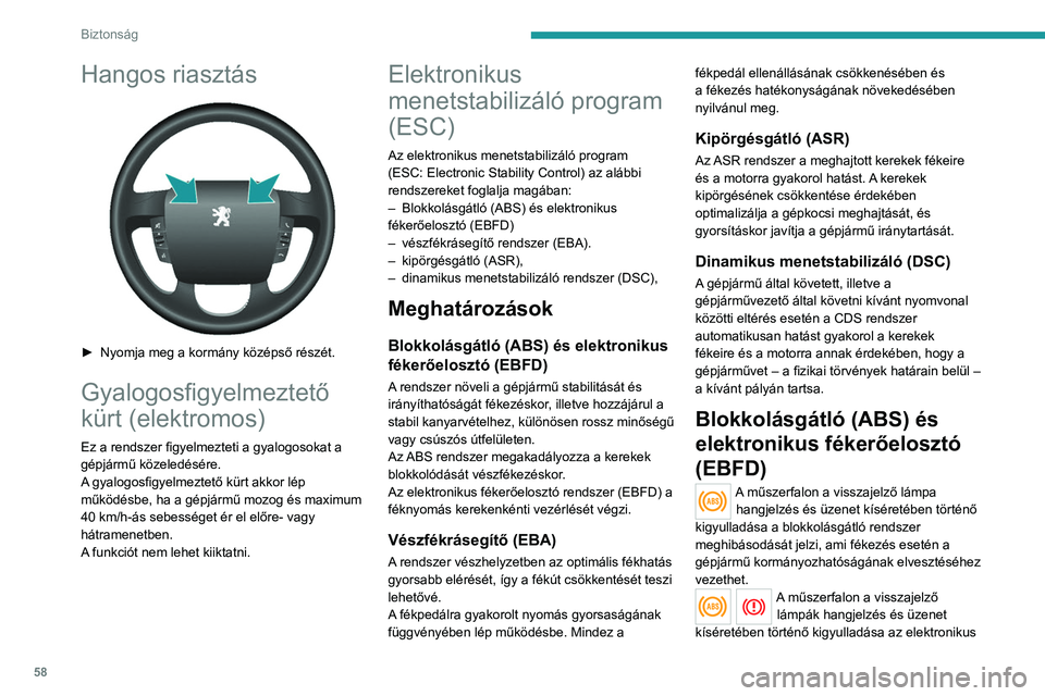 PEUGEOT BOXER 2021  Kezelési útmutató (in Hungarian) 58
Biztonság
Hangos riasztás 
 
► Nyomja meg a kormány középső részét.
Gyalogosfigyelmeztető 
kürt (elektromos)
Ez a rendszer figyelmezteti a gyalogosokat a 
gépjármű közeledésére.
A