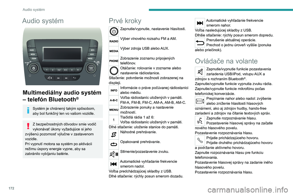 PEUGEOT BOXER 2021  Návod na použitie (in Slovakian) 172
Audio systém
Audio systém 
 
Multimediálny audio systém 
– telefón Bluetooth
®
Systém je chránený takým spôsobom, 
aby bol funkčný len vo vašom vozidle.
Z bezpečnostných dôvodov