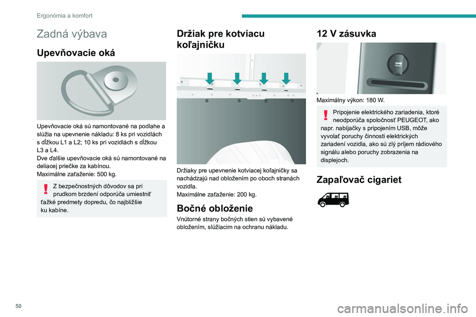 PEUGEOT BOXER 2021  Návod na použitie (in Slovakian) 50
Ergonómia a komfort
Zadná výbava
Upevňovacie oká 
 
Upevňovacie oká sú namontované na podlahe a 
slúžia na upevnenie nákladu: 8  ks pri vozidlách 
s dĺžkou L1 a L2; 10
  ks pri vozid