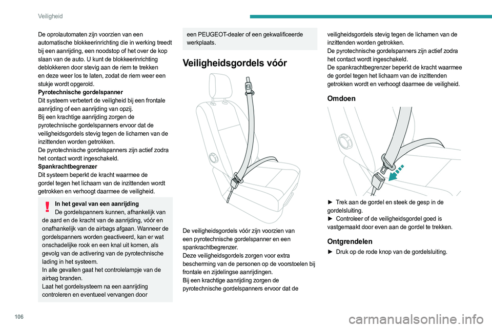 PEUGEOT EXPERT 2023  Instructieboekje (in Dutch) 106
Veiligheid
De oprolautomaten zijn voorzien van een 
automatische blokkeerinrichting die in werking treedt 
bij een aanrijding, een noodstop of het over de kop 
slaan van de auto. U kunt de blokkee