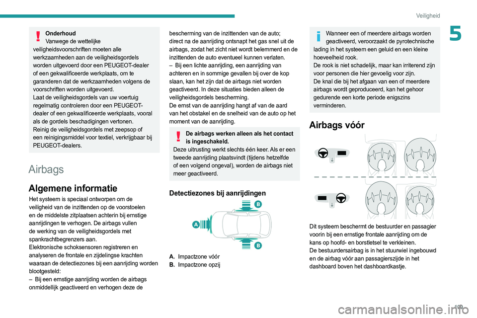 PEUGEOT EXPERT 2023  Instructieboekje (in Dutch) 109
Veiligheid
5OnderhoudVanwege de wettelijke 
veiligheidsvoorschriften moeten alle 
werkzaamheden aan de veiligheidsgordels 
worden uitgevoerd door een PEUGEOT-dealer 
of een gekwalificeerde werkpla