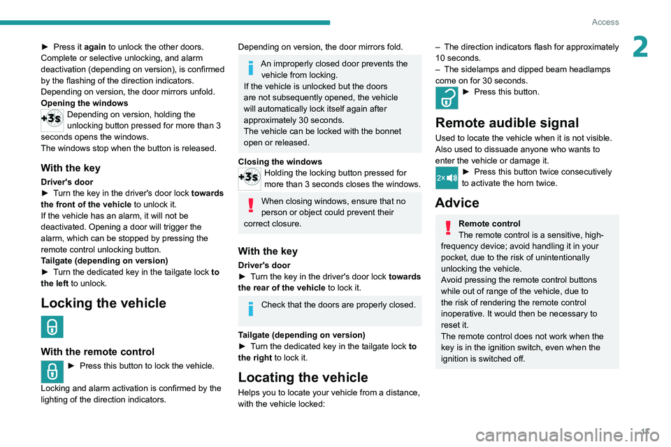 PEUGEOT LANDTREK 2022  Owners Manual 17
Access
2► Press it again to unlock the other doors.
Complete or selective unlocking, and alarm 
deactivation (depending on version), is confirmed 
by the flashing of the direction indicators.
Dep