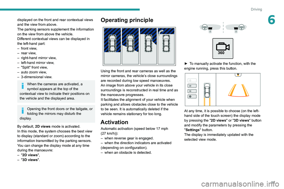 PEUGEOT LANDTREK 2022  Owners Manual 85
Driving
6displayed on the front and rear contextual views 
and the view from above.
The parking sensors supplement the information 
on the view from above the vehicle.
Different contextual views ca
