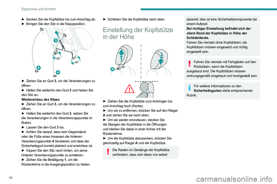 PEUGEOT PARTNER 2022  Betriebsanleitungen (in German) 64
Ergonomie und Komfort
► Senken Sie die Kopfstütze bis zum Anschlag ab.
►  Bringen Sie den Sitz in die Klappposition. 
 
► Ziehen Sie an Gurt  3, um die Verankerungen zu 
öffnen.
►
 
Halte