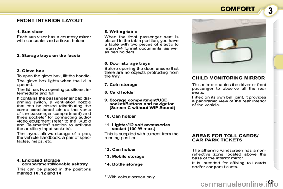 Peugeot 1007 Dag 2008.5 Owners Manual 3
69
FRONT INTERIOR LAYOUT
5. Writing table
When the front passenger seat is
placed in the table position, you have
a table with two pieces of ela Peugeot 1007 Dag 2008.5 Owners Manual 3
69
FRONT INTERIOR LAYOUT
5. Writing table
When the front passenger seat is
placed in the table position, you have
a table with two pieces of ela