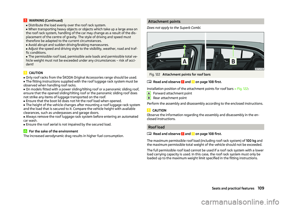 SKODA SUPERB 2011  Owner´s Manual WARNING (Continued)■Distribute the load evenly over the roof rack system.■When transporting heavy objects or objects which take up a large area on
the roof rack system, handling of the car may cha