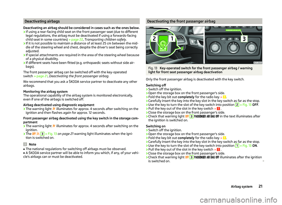 SKODA SUPERB 2010  Owner´s Manual Deactivating airbags
Deactivating an airbag should be considered in cases such as the ones below. › If using a rear-facing child seat on the front passenger seat (due to different
legal regulations,