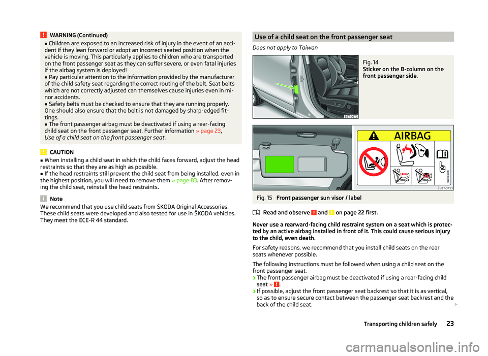 SKODA SUPERB 2010  Owner´s Manual WARNING (Continued)■Children are exposed to an increased risk of injury in the event of an acci-
dent if they lean forward or adopt an incorrect seated position when the
vehicle is moving. This part