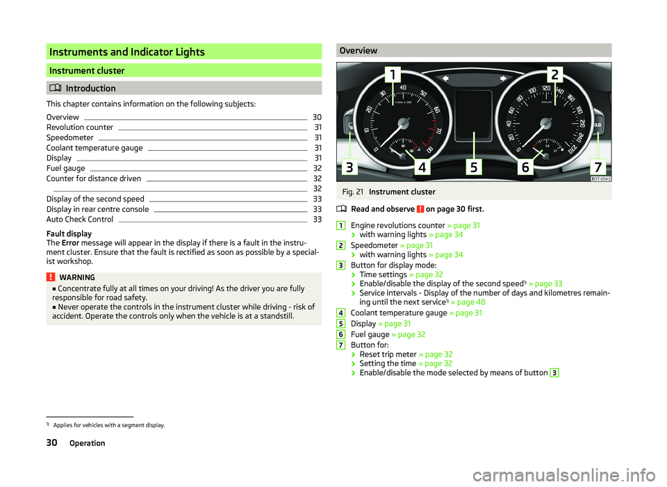 SKODA SUPERB 2010  Owner´s Manual Instruments and Indicator Lights
Instrument cluster
Introduction
This chapter contains information on the following subjects:
Overview
30
Revolution counter
31
Speedometer
31
Coolant temperature ga