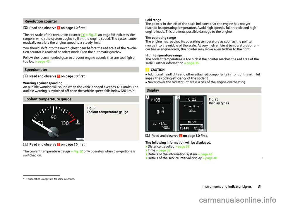 SKODA SUPERB 2010  Owner´s Manual Revolution counterRead and observe 
 on page 30 first.
The red scale of the revolution counter 
1
 » Fig. 21  on page 30  indicates the
range in which the system begins to limit the engine speed. The