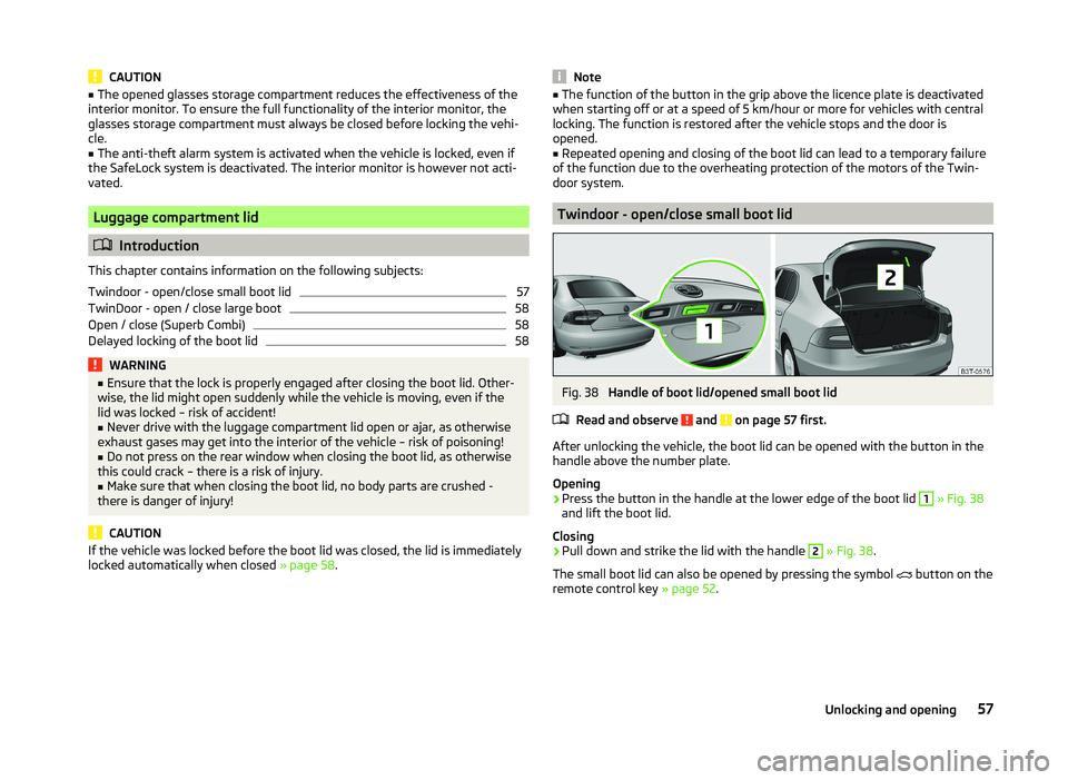 SKODA SUPERB 2008  Owner´s Manual CAUTION■The opened glasses storage compartment reduces the effectiveness of the
interior monitor. To ensure the full functionality of the interior monitor, the
glasses storage compartment must alway