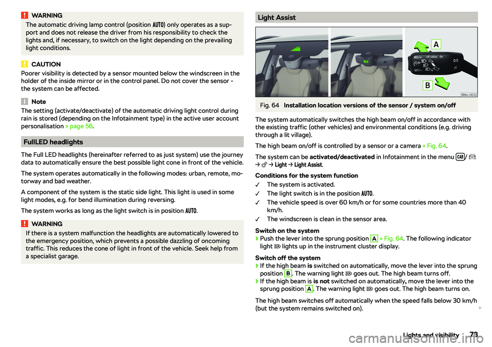 SKODA KAROQ 2018  Owner´s Manual WARNINGThe automatic driving lamp control (position ����) only operates as a sup-
port and does not release the driver from his responsibility to check the
lights and, if necessary, to swi