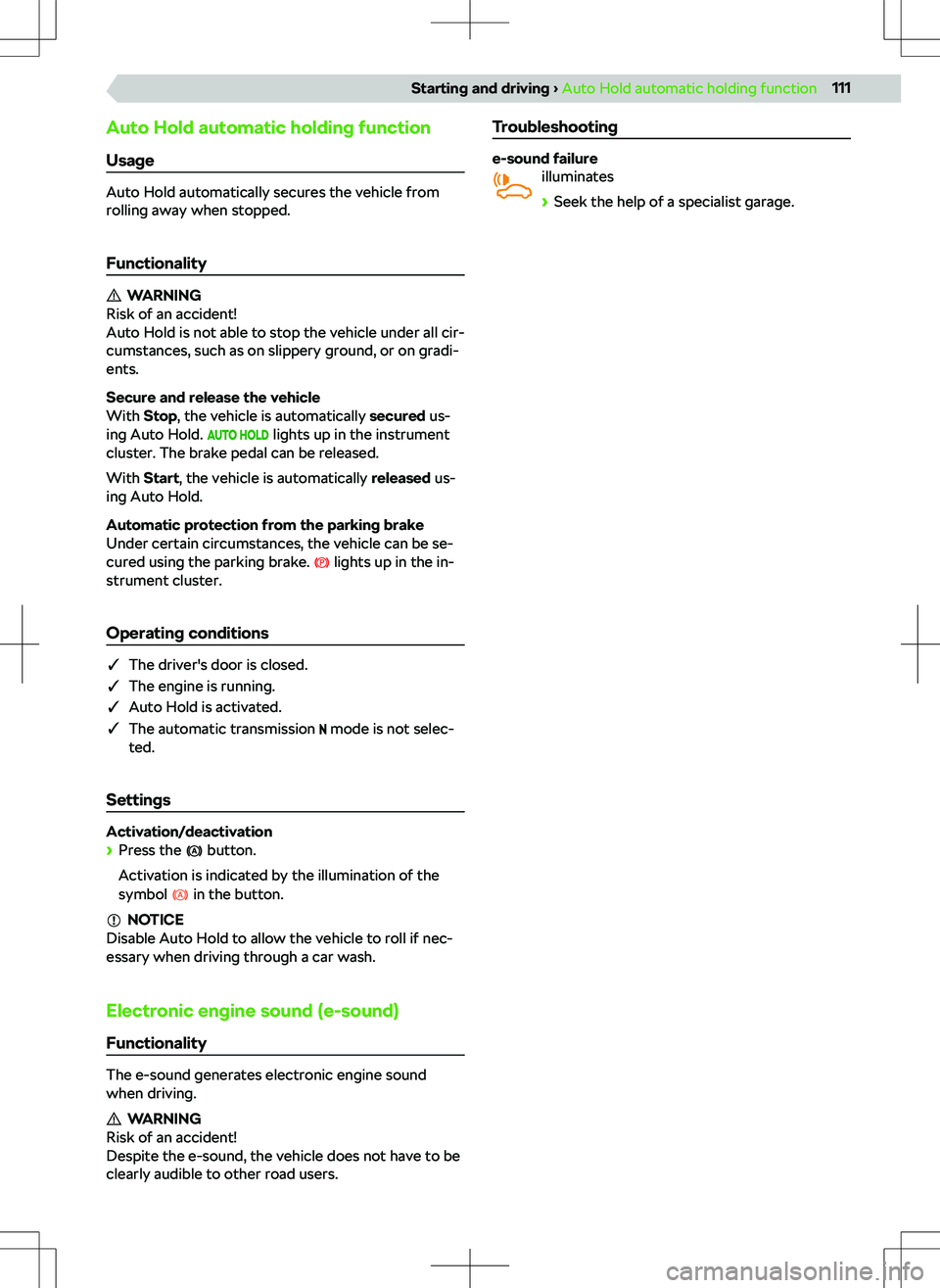 SKODA OCTAVIA 2022  Owner´s Manual Auto Hold automatic holding function
Usage
Auto Hold automatically secures the vehicle from
rolling away when stopped.
Functionality
WARNING
Risk of an accident!
Auto Hold is not able to stop the vehi