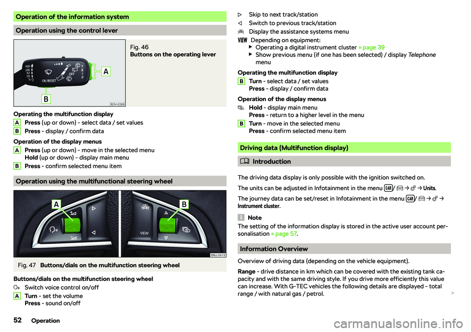 SKODA OCTAVIA 2018  Owner´s Manual Operation of the information system
Operation using the control lever
Fig. 46 
Buttons on the operating lever
Operating the multifunction displayPress  (up or down) - select data / set values
Press  -