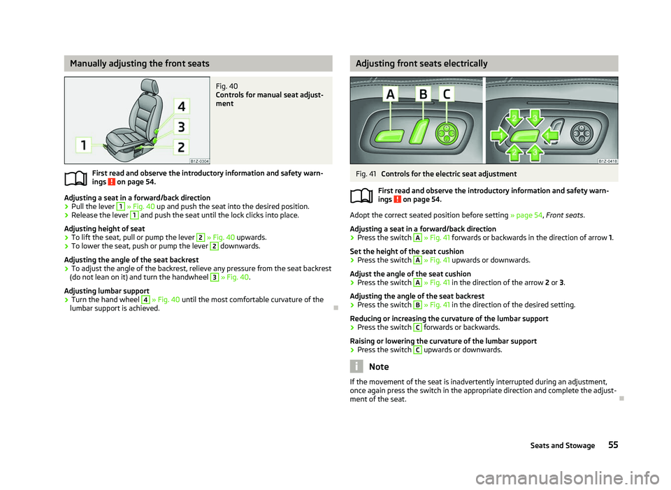 SKODA OCTAVIA 2006  Owner´s Manual Manually adjusting the front seats
Fig. 40 
Controls for manual seat adjust-
ment
First read and observe the introductory information and safety warn-
ings   on page 54.
Adjusting a seat in a forward/