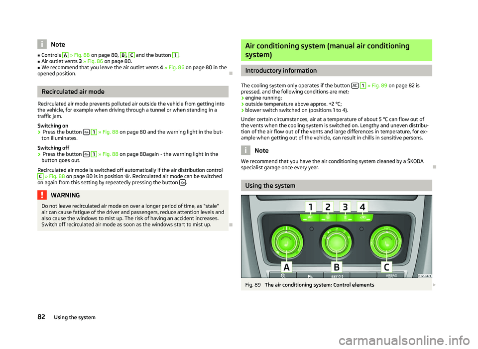 SKODA OCTAVIA 2006  Owner´s Manual Note
■ Controls  A
 » Fig. 88
 on page 80,  B
,  C
 and the button  1
.
■ Air outlet vents  3 » Fig. 86 on page 80.
■ We recommend that you leave the air outlet vents  4 » Fig. 86 on page 80 