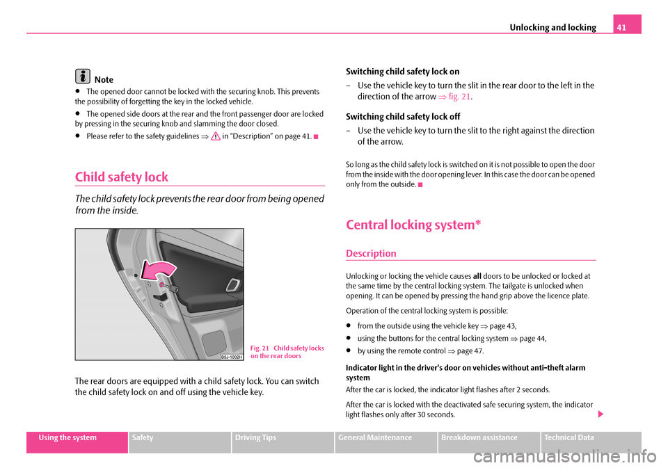 SKODA FABIA 2006 2.G / 5J Owners Manual Unlocking and locking41
Using the systemSafetyDriving TipsGeneral MaintenanceBreakdown assistanceTechnical Data
Note
•The opened door cannot be locked with the securing knob. This prevents  the poss