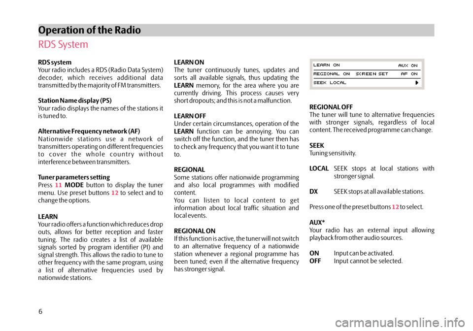 SKODA FABIA 2006 2.G / 5J Dance Car Radio Manual LEARN ON
LEARN
LEARN OFF
LEARN
REGIONAL
REGIONAL ON The tuner continuously tunes, updates and
sorts all available signals, thus updating the
memory, for the area where you are
currently driving. This 