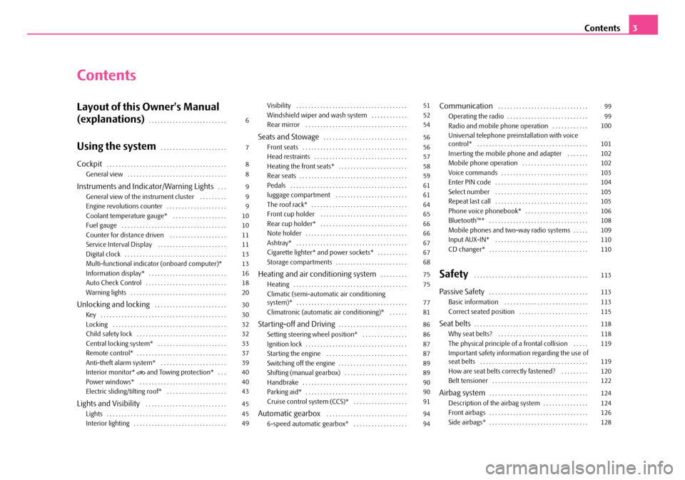 SKODA FABIA 2007 1.G / 6Y Owners Manual Contents3
Contents
Layout of this Owners Manual  
(explanations). . . . . . . . . . . . . . . . . . . . . . . . . . 
Using the system. . . . . . . . . . . . . . . . . . . . . . 
Cockpit. . . . . . . 