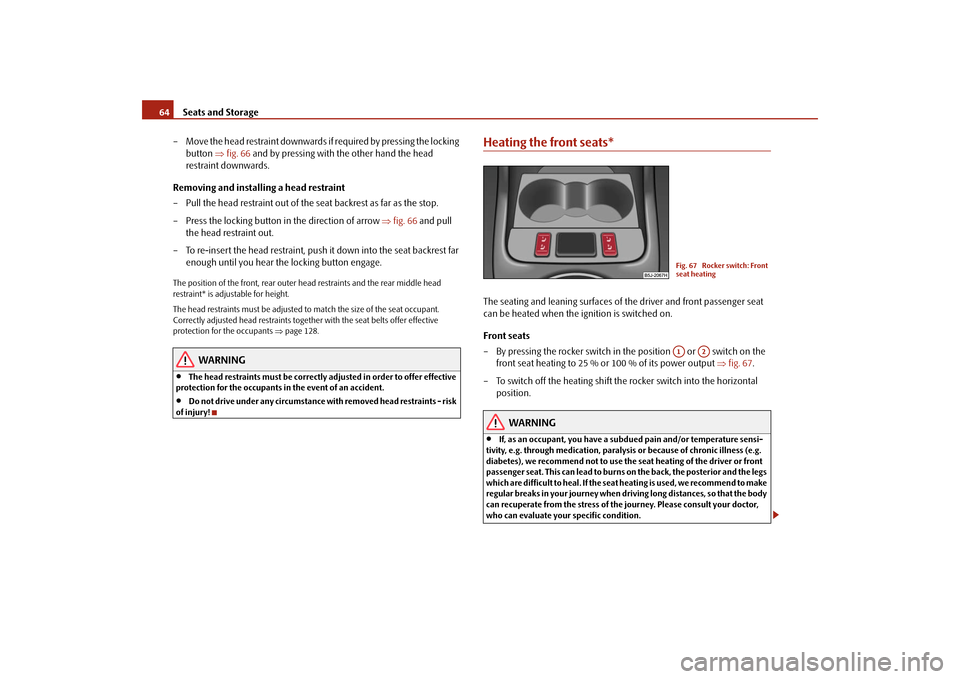 SKODA FABIA 2009 2.G / 5J Owners Manual Seats and Storage 64
– Move the head restraint downwards if required by pressing the locking 
button ⇒fig. 66 and by pressing with the other hand the head 
restraint downwards.
Removing and instal