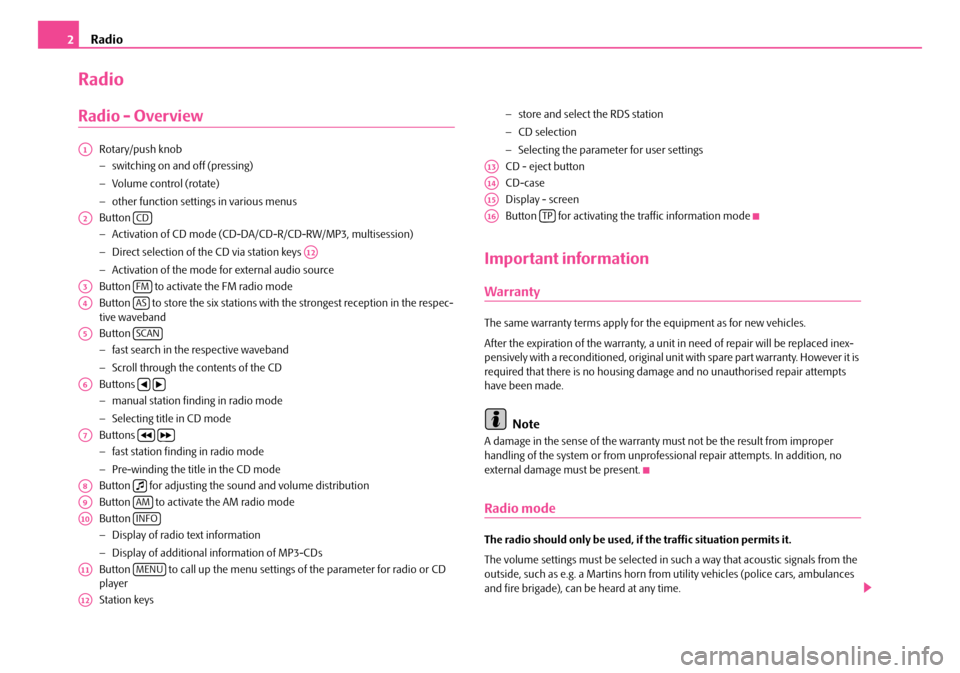 SKODA ROOMSTER 2009 1.G Dance Car Radio Manual Radio2
Radio
Radio - Overview
Rotary/push knob 
− switching on and off (pressing) 
− Volume control (rotate) 
− other function settings in various menus 
Button  
− Activation of CD mode (CD-D