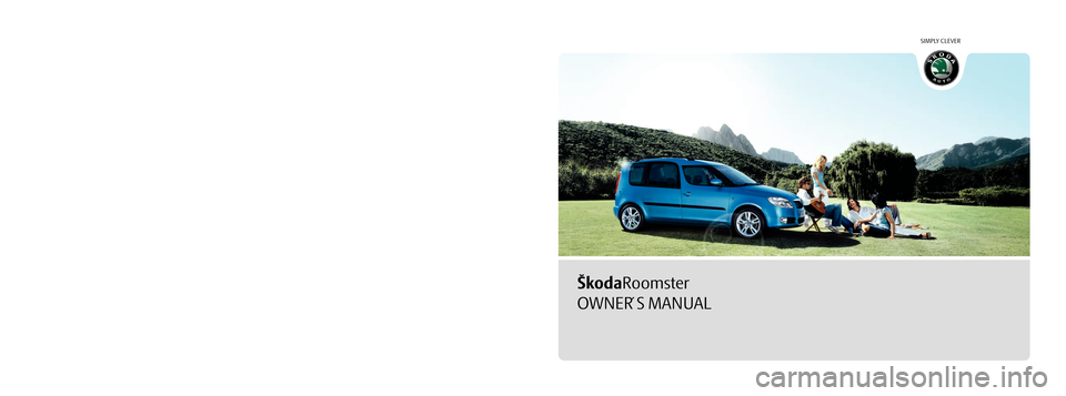 SKODA ROOMSTER 2009 1.G Owners Manual ŠkodaRoomster
SIMPLY CLEVER
OWNER´ S MANUALNávod k obsluze
Roomster anglicky 05.09
S80.5610.04.20
5J7 012 003 CC
Roomster anglicky 05.09 S80.5610.04.20
How you can contribute to a cleaner environme