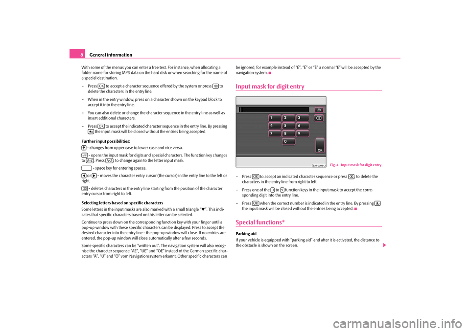 SKODA OCTAVIA 2009 2.G / (1Z) Columbus Navigation System Manual General information
8With some of the menus you can enter a fr
ee text. For instance, when allocating a  
folder name for storing MP3 data on the hard 
 disk or when searching for the name of  
a spec