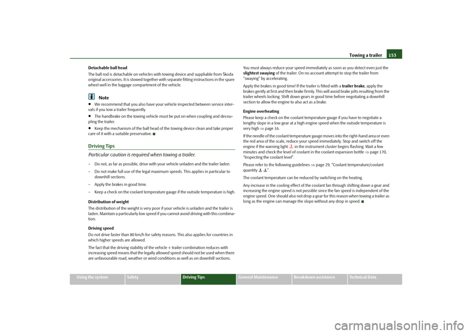 SKODA FABIA 2010 2.G / 5J Owners Manual Towing a trailer
153
Using the system
Safety
Driving Tips
General Maintenance
Breakdown assistance
Technical Data 
Detachable ball head The ball rod is detachable on 
 vehicles with towing devi
ce and