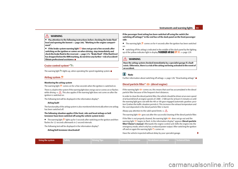 SKODA FABIA 2010 2.G / 5J Owners Manual Instruments and warning lights
33
Using the system
Safety
Driving Tips
General Maintenance
Breakdown assistance
Technical Data
WARNING

Pay attention to the following instruct
ions before checking 