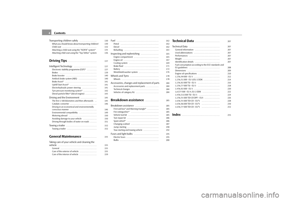 SKODA FABIA 2010 2.G / 5J Owners Manual Contents 4
Transporting children safely
 . . . . . . . . . . . . . . . . . . 
What you should know about transporting children!
Child seat . . . . . . . . . . . . . . . . . . . . . . . . . . . . . . .