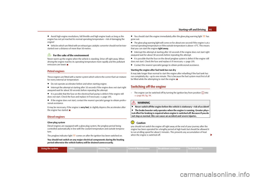 SKODA FABIA 2010 2.G / 5J Owners Manual Starting-off and Driving
91
Using the system
Safety
Driving Tips
General Maintenance
Breakdown assistance
Technical Data

Avoid high engine revolutions, full throttle and high engine loads as long 
