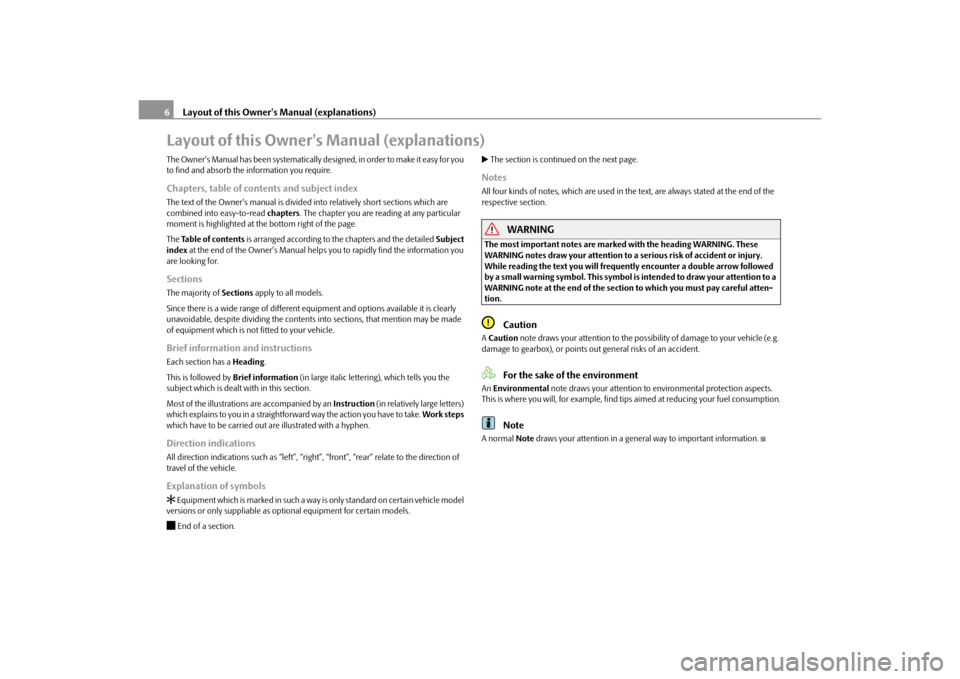 SKODA SUPERB 2010 2.G / (B6/3T) Owners Manual Layout of this Owners Manual (explanations)
6
Layout of this Owners Manual (explanations)The Owners Manual has been systematically designed, in order to make it easy for you 
to find and absorb the