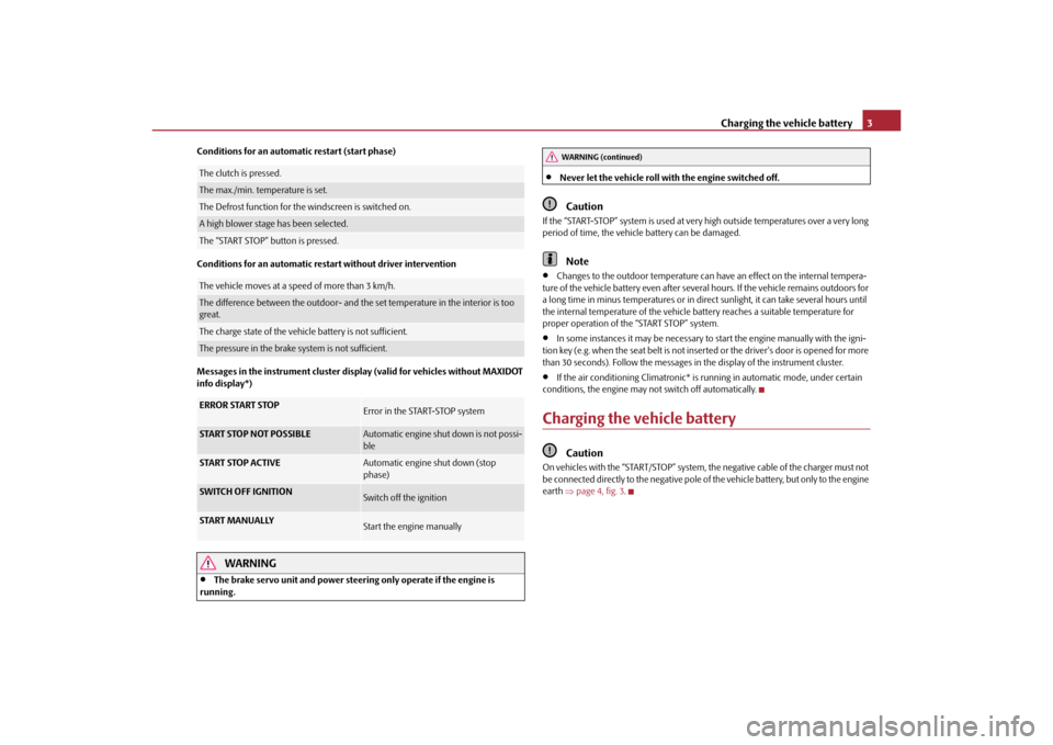 SKODA SUPERB 2010 2.G / (B6/3T) Technical Change Charging the vehicle battery3
Conditions for an automatic restart (start phase)
Conditions for an automatic restart without driver intervention
Messages in the instrument cluster display (valid for ve