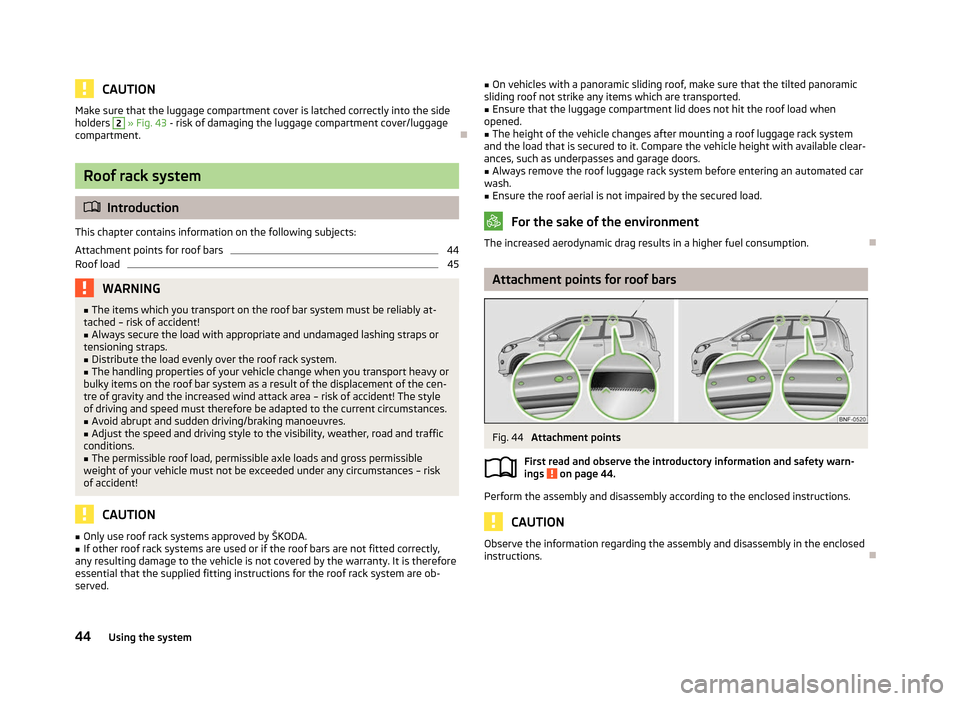 SKODA CITIGO 2012 1.G Owners Manual CAUTION
Make sure that the luggage compartment cover is latched correctly into the side
holders  2
 » Fig. 43 - risk of damaging the luggage compartment cover/luggage
compartment. ÐRoof rack system
