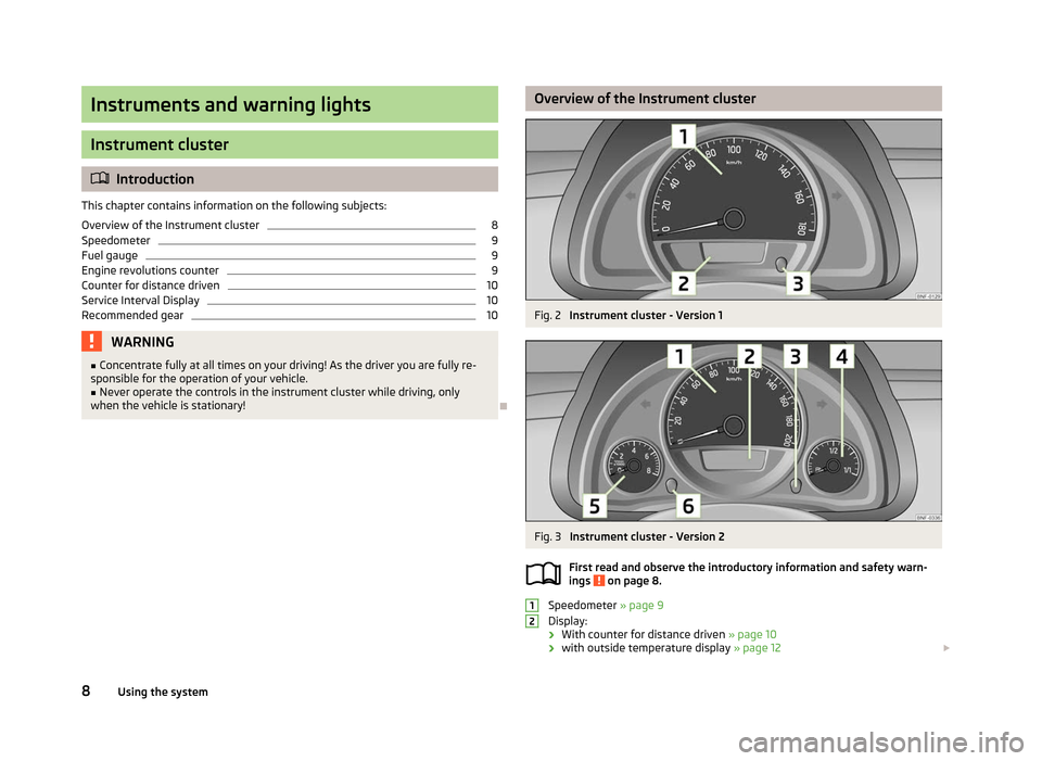 SKODA CITIGO 2012 1.G Owners Manual Instruments and warning lights
Instrument cluster
ä
Introduction
This chapter contains information on the following subjects:
Overview of the Instrument cluster 8
Speedometer 9
Fuel gauge 9
Engine re