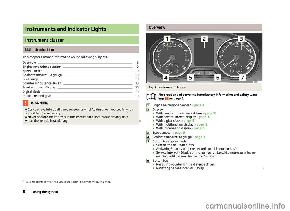 SKODA FABIA 2012 2.G / 5J Owners Manual Instruments and Indicator Lights
Instrument cluster
ä
Introduction
This chapter contains information on the following subjects:
Overview 8
Engine revolutions counter 9
Speedometer 9
Coolant temperatu