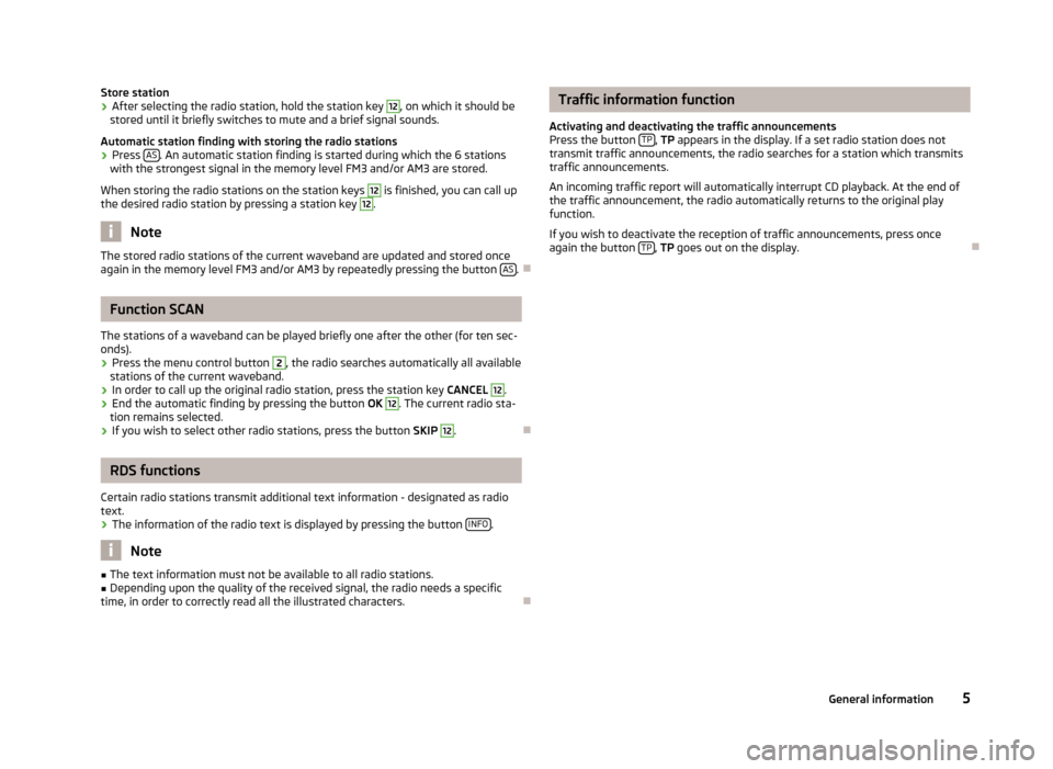 SKODA OCTAVIA TOUR 2012 2.G / (1Z) Swing Car Radio Manual Store station›After selecting the radio station, hold the station key 12, on which it should be
stored until it briefly switches to mute and a brief signal sounds.
Automatic station finding with sto