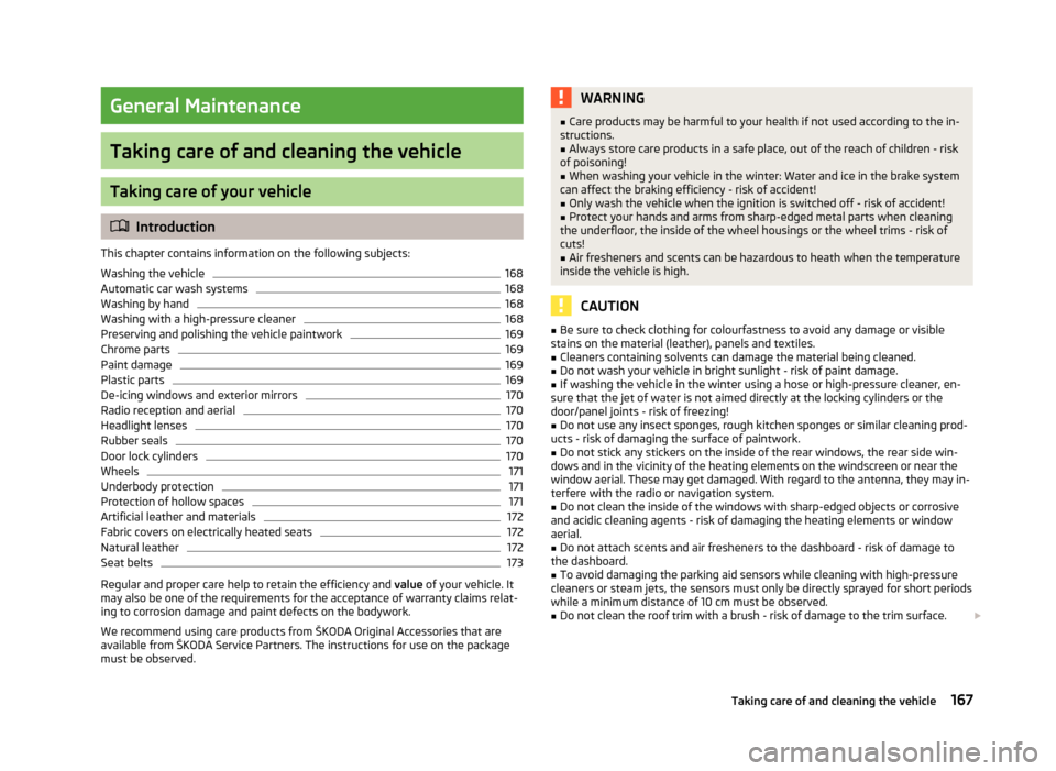 SKODA SUPERB 2012 2.G / (B6/3T) Owners Manual General Maintenance
Taking care of and cleaning the vehicle
Taking care of your vehicle
ä
Introduction
This chapter contains information on the following subjects:
Washing the vehicle 168
Automatic c