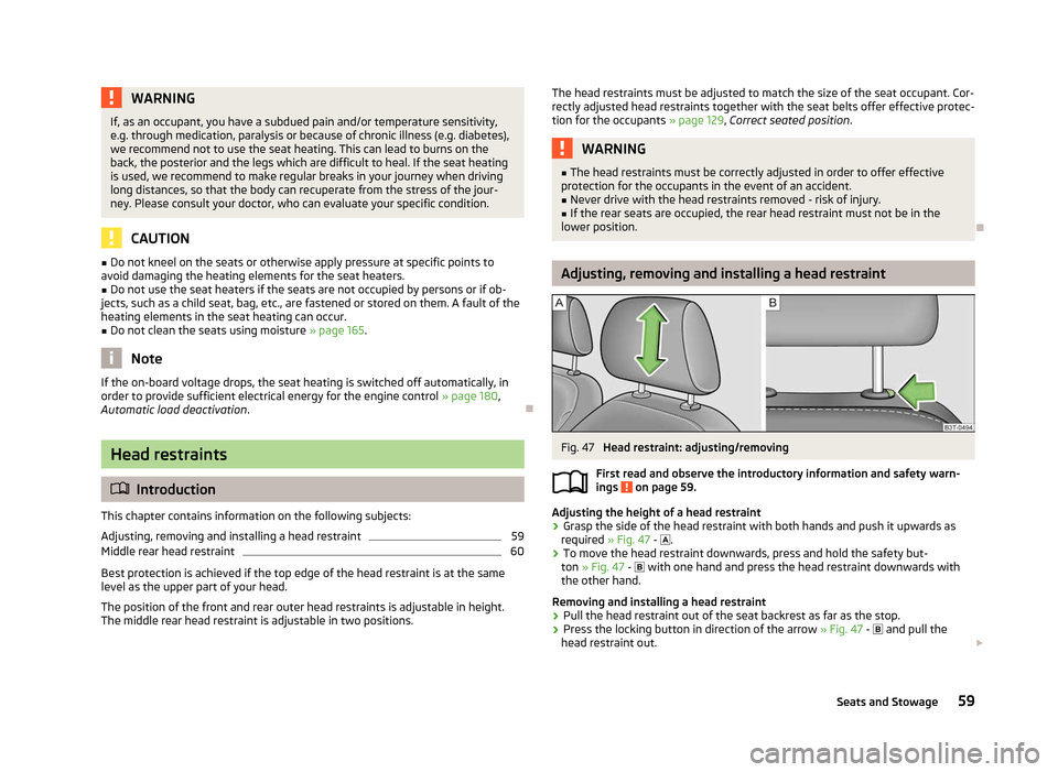 SKODA YETI 2012 1.G / 5L Owners Manual WARNING
If, as an occupant, you have a subdued pain and/or temperature sensitivity,
e.g. through medication, paralysis or because of chronic illness (e.g. diabetes),
we recommend not to use the seat h