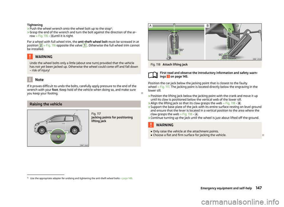 SKODA CITIGO 2013 1.G Owners Manual Tightening›Push the wheel wrench onto the wheel bolt up to the stop1)
.›
Grasp the end of the wrench and turn the bolt against the direction of the ar-
row  » Fig. 116  -  until it is tight.
F