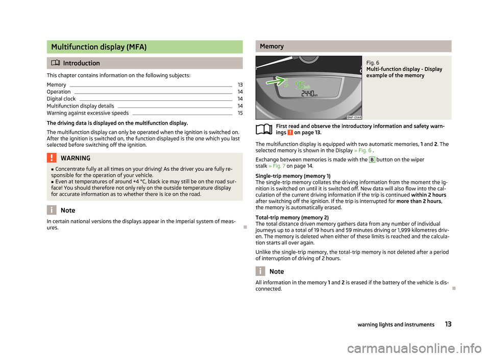 SKODA CITIGO 2013 1.G Owners Manual Multifunction display (MFA)
Introduction
This chapter contains information on the following subjects:
Memory
13
Operation
14
Digital clock
14
Multifunction display details
14
Warning against excess