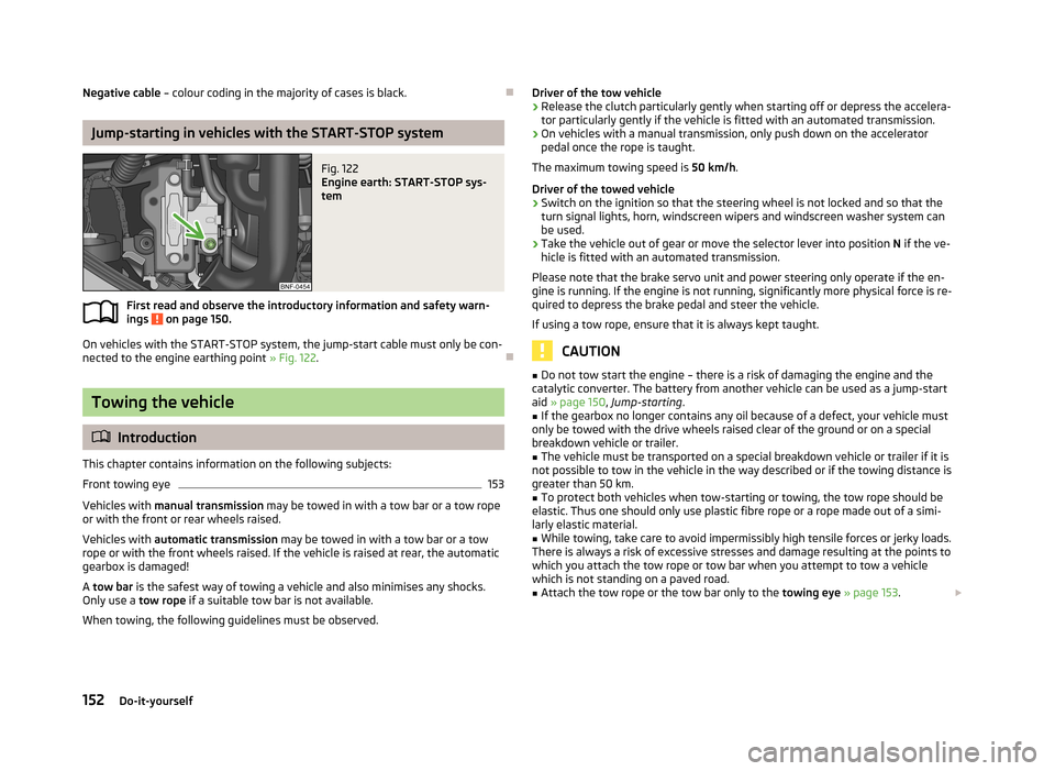 SKODA CITIGO 2013 1.G Owners Manual Negative cable – colour coding in the majority of cases is black.
Jump-starting in vehicles with the START-STOP system
Fig. 122 
Engine earth: START-STOP sys-
tem
First read and observe the intro