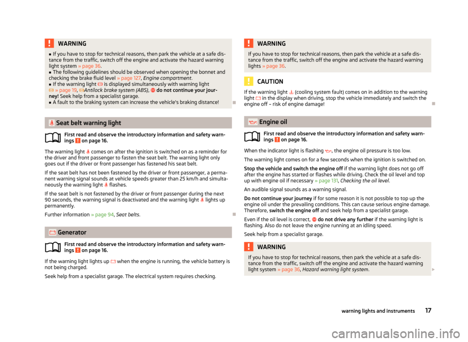 SKODA CITIGO 2013 1.G Owners Manual WARNING■If you have to stop for technical reasons, then park the vehicle at a safe dis-
tance from the traffic, switch off the engine and activate the hazard warning
light system  » page 36.■
The