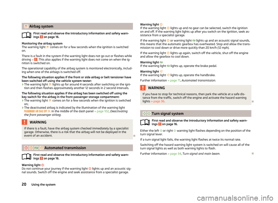 SKODA CITIGO 2013 1.G Owners Manual  Airbag systemFirst read and observe the introductory information and safety warn-ings 
 on page 16.
Monitoring the airbag system
The warning light   comes on for a few seconds when the ignition