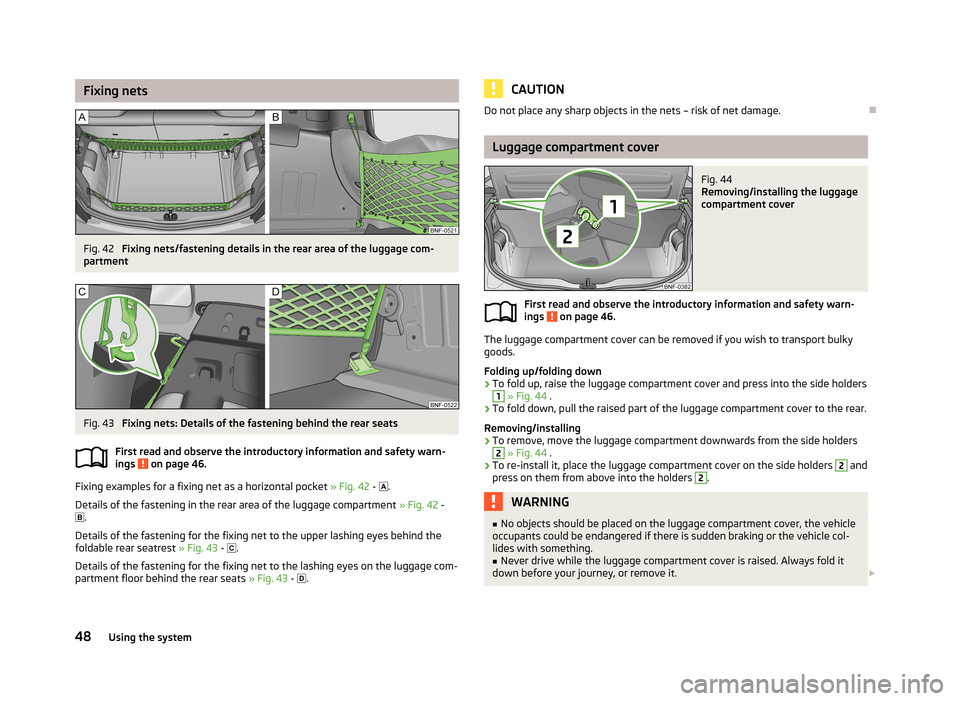 SKODA CITIGO 2013 1.G Owners Manual Fixing netsFig. 42 
Fixing nets/fastening details in the rear area of the luggage com-
partment
Fig. 43 
Fixing nets: Details of the fastening behind the rear seats
First read and observe the introduc