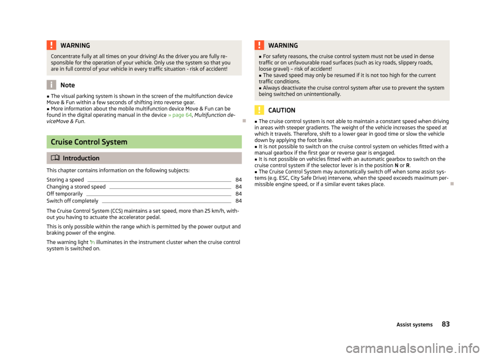 SKODA CITIGO 2013 1.G Owners Manual WARNINGConcentrate fully at all times on your driving! As the driver you are fully re-
sponsible for the operation of your vehicle. Only use the system so that you
are in full control of your vehicle 