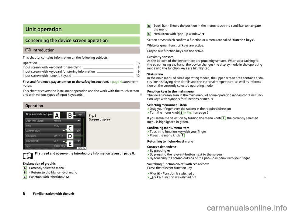 SKODA OCTAVIA 2013 3.G / (5E) Columbus Navigation System Manual Unit operation
Concerning the device screen operation
Introduction
This chapter contains information on the following subjects: Operation
8
Input screen with keyboard for searching
9
Input screen w