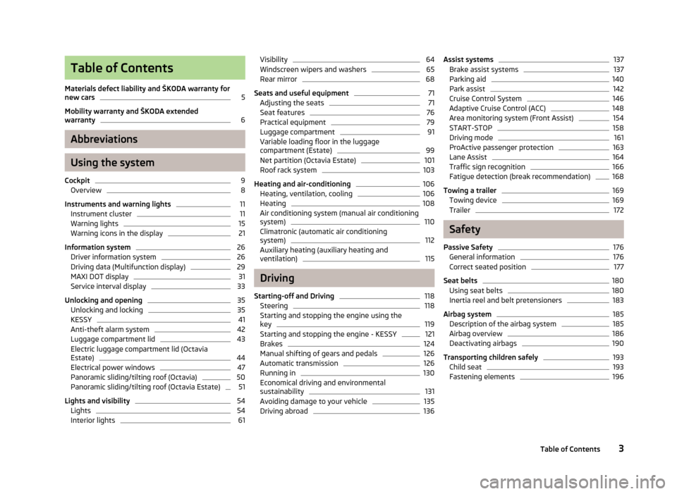 SKODA OCTAVIA 2013 3.G / (5E) Owners Manual Table of Contents
Materials defect liability and ŠKODA warranty for
new cars5
Mobility warranty and ŠKODA extended
warranty
6
Abbreviations
Using the system
Cockpit
9
Overview
8
Instruments and warn